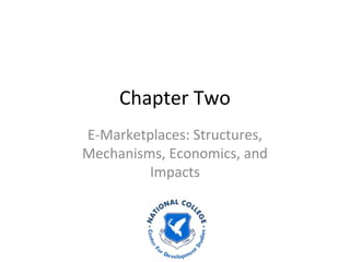 Chapter Two
E-Marketplaces: Structures,
Mechanisms, Economics, and
Impacts
 