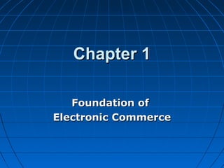 Chapter 1
Foundation of
Electronic Commerce

 
