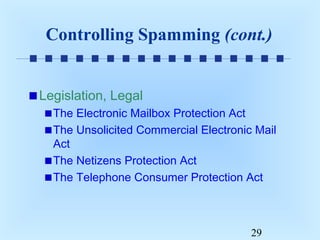 Controlling Spamming (cont.)
Legislation, Legal
The Electronic Mailbox Protection Act
The Unsolicited Commercial Electronic Mail
Act
The Netizens Protection Act
The Telephone Consumer Protection Act

29

 