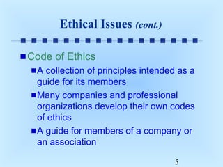 Ethical Issues (cont.)
Code of Ethics
A collection of principles intended as a
guide for its members
Many companies and professional
organizations develop their own codes
of ethics
A guide for members of a company or
an association
5

 