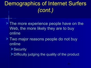 Demographics of Internet Surfers
(cont.)
The more experience people have on the
Web, the more likely they are to buy
online
Two major reasons people do not buy
online
Security
Difficulty judging the quality of the product
20

 
