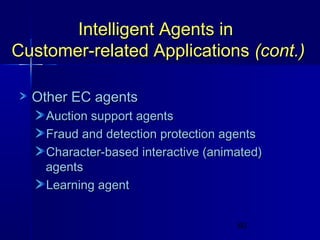 Intelligent Agents in
Customer-related Applications (cont.)
Other EC agents
Auction support agents
Fraud and detection protection agents
Character-based interactive (animated)
agents
Learning agent
60

 