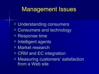 Management Issues
Understanding consumers
Consumers and technology
Response time
Intelligent agents
Market research
CRM and EC integration
Measuring customers’ satisfaction
from a Web site
67

 