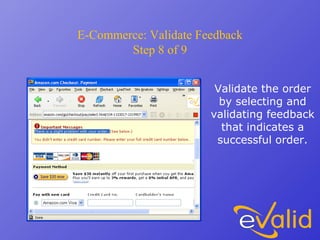 E-Commerce: Validate Feedback
Step 8 of 9
Validate the order
by selecting and
validating feedback
that indicates a
successful order.
 