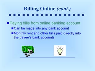 Billing Online (cont.)
Paying bills from online banking account
Can be made into any bank account
Monthly rent and other bills paid directly into
the payee’s bank accounts

 