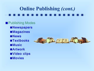 Online Publishing (cont.)
Publishing Modes
Newspapers
Magazines
News
Textbooks
Music
Artwork
Video clips
Movies

 