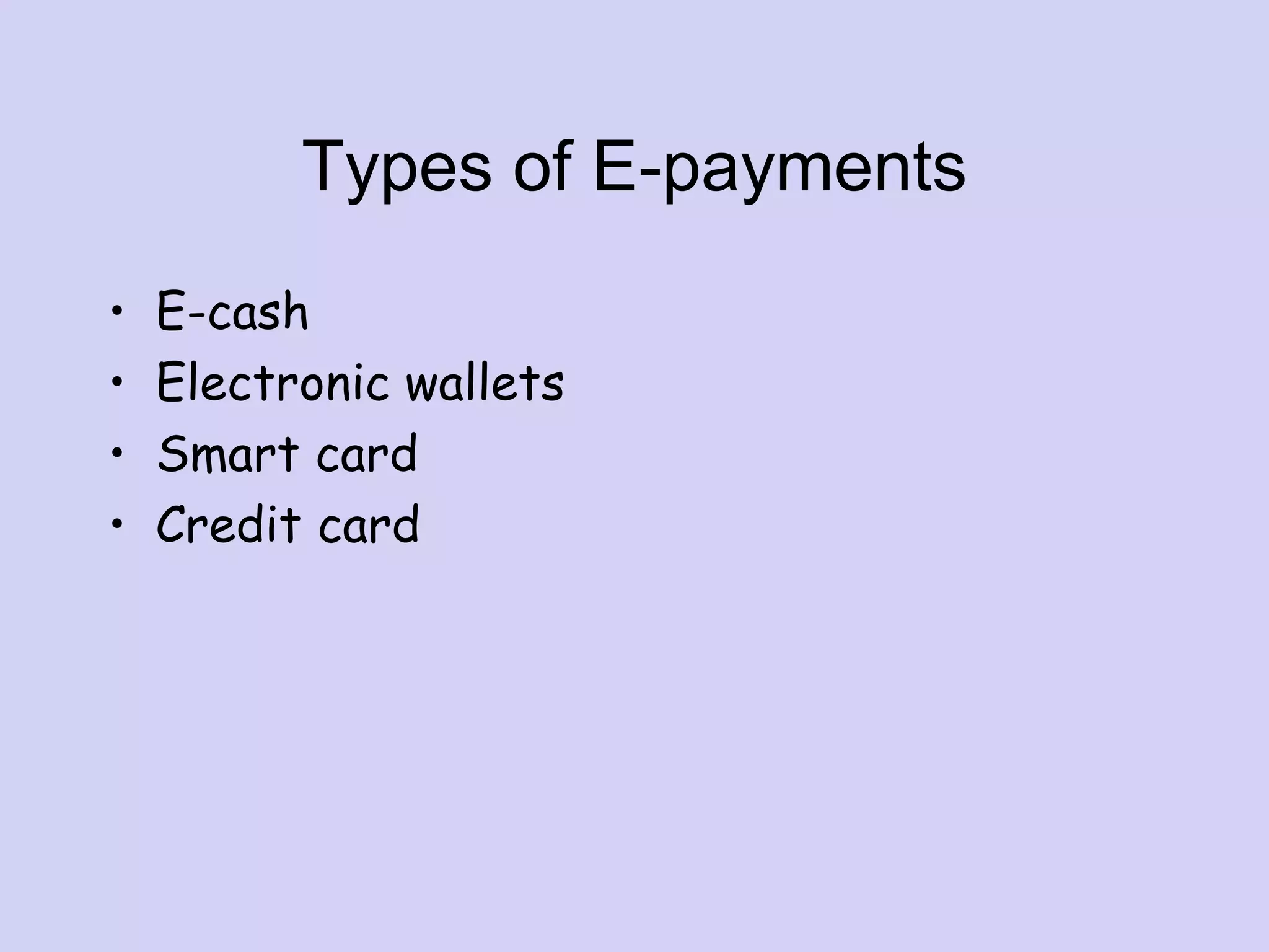 Types of E-payments
• E-cash
• Electronic wallets
• Smart card
• Credit card
 