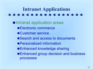 Intranet Applications
Intranet application areas
Electronic commerce
Customer service
Search and access to documents
Personalized information
Enhanced knowledge sharing
Enhanced group decision and business
processes
14

 