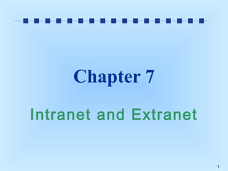 Chapter 7
Intranet and Extranet

1

 