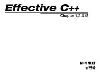 Effective C++
Chapter 1,2 요약
NHN NEXT
남현욱
 