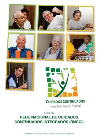 Guia da
  REDE NACIONAL DE CUIDADOS
CONTINUADOS INTEGRADOS (RNCCI)

                                                                Setembro 2009 1
    Unidade de Missão para os Cuidados Continuados Integrados
 