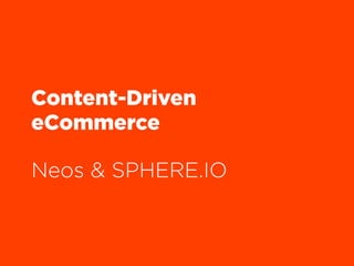 Content-Driven
eCommerce 
 
Neos & SPHERE.IO
 