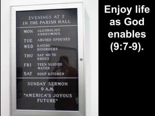 Enjoy life
as God
enables
(9:7-9).
 