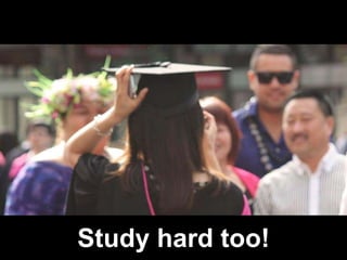 Study hard too!
 