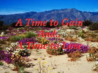 A Time to Gain
    And..
A Time to Lose
 