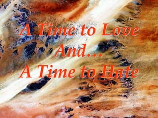 A Time to Love
    And…
A Time to Hate
 