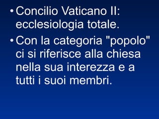 Concilio Vaticano II: ecclesiologia totale.  Con la categoria "popolo" ci si riferisce alla chiesa nella sua interezza e a tutti i suoi membri.  