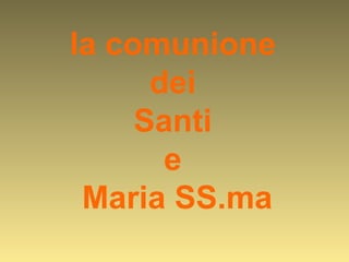 la comunione  dei  Santi  e  Maria SS.ma 