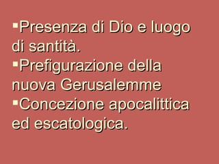 Presenza di Dio e luogo di santità.  Prefigurazione della nuova Gerusalemme Concezione apocalittica ed escatologica.  