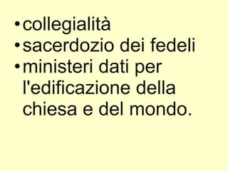 collegialità sacerdozio dei fedeli ministeri dati per l'edificazione della chiesa e del mondo.  