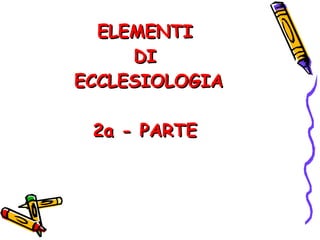 ELEMENTI  DI  ECCLESIOLOGIA 2a - PARTE  