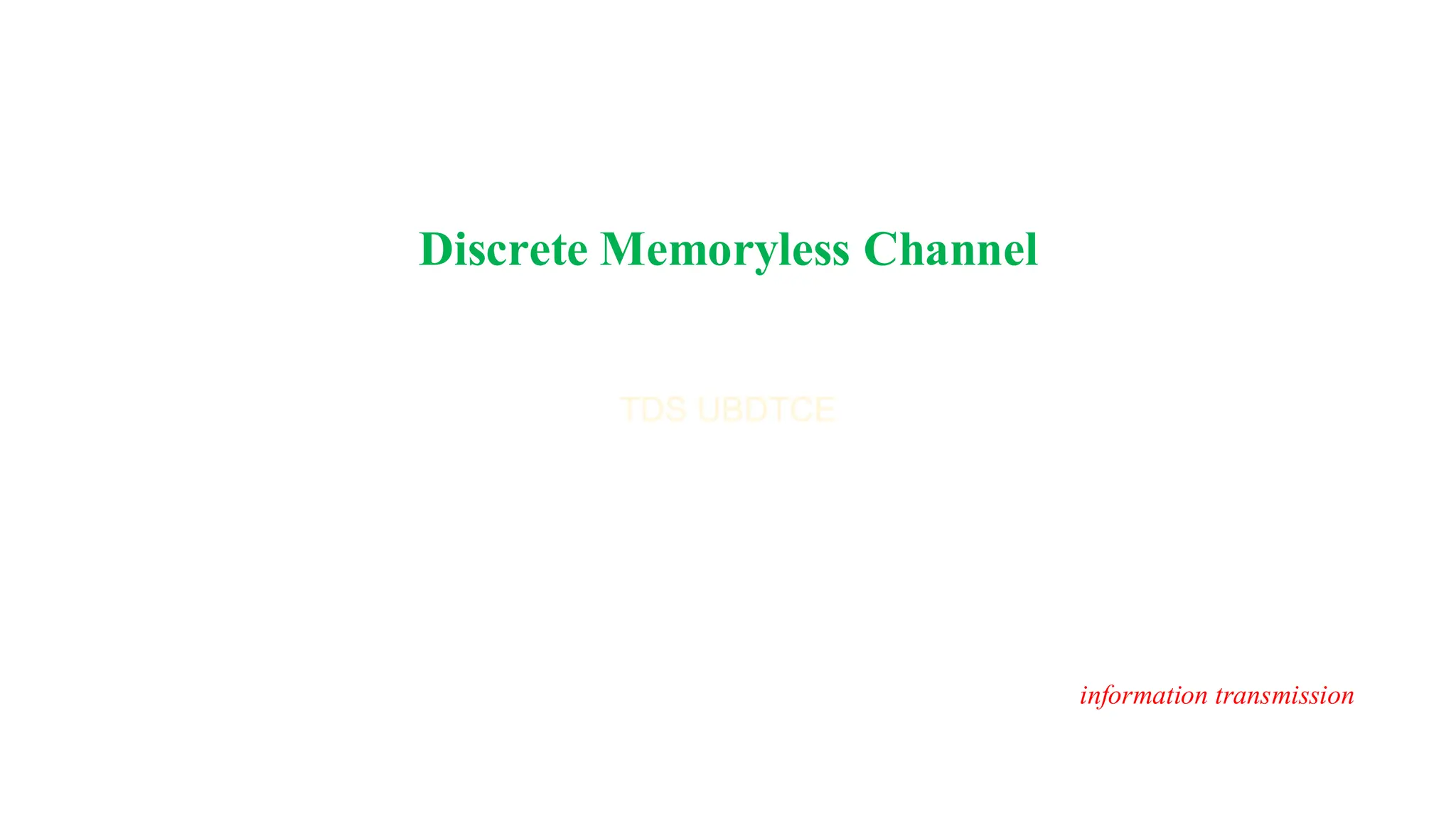 Discrete Memoryless Channel
information transmission
 