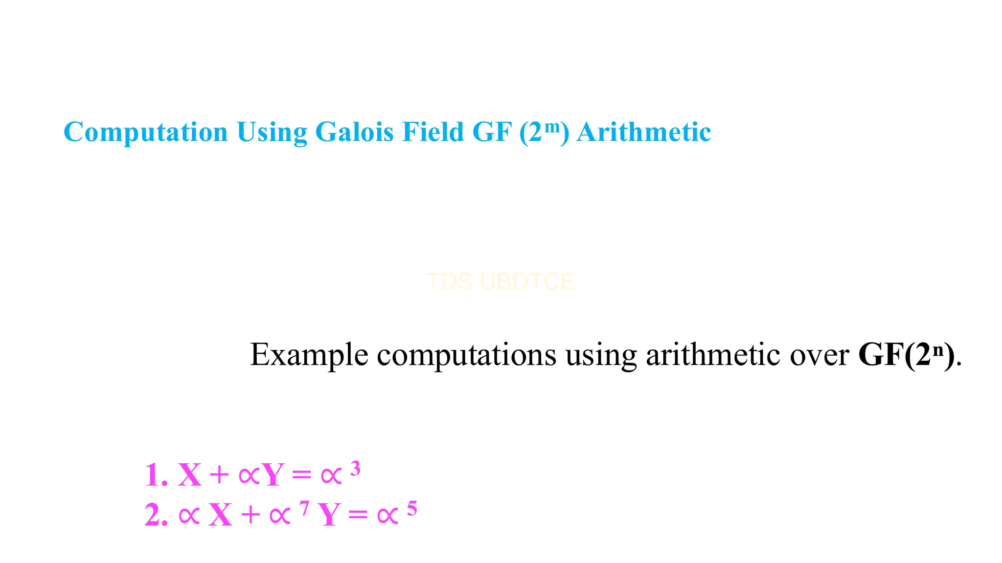 Computation Using Galois Field GF (2m) Arithmetic
Example computations using arithmetic over GF(2ⁿ).
1. X + ∝Y = ∝ 3
2. ∝ X + ∝ 7 Y = ∝ 5
 