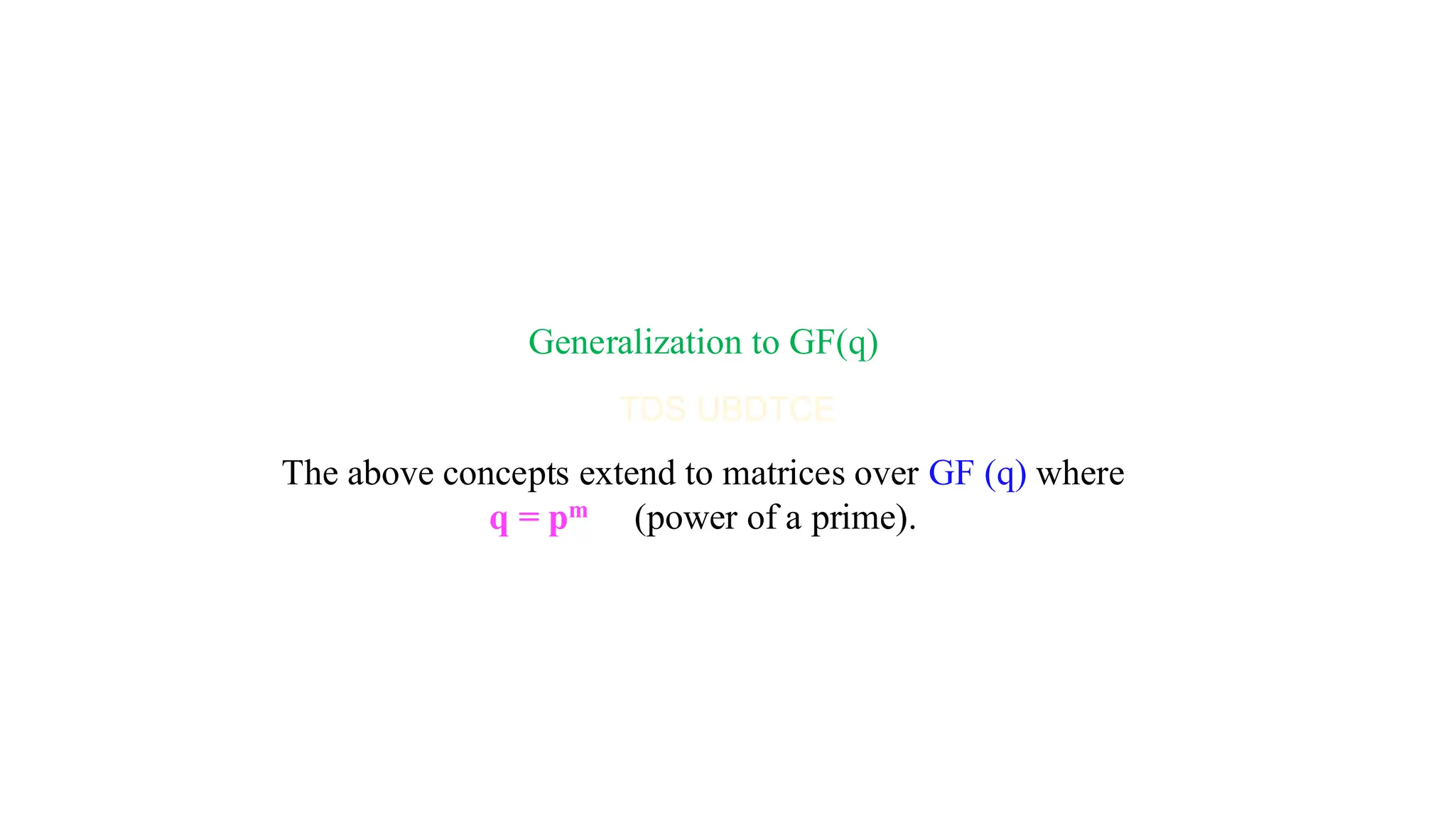 Generalization to GF(q)
The above concepts extend to matrices over GF (q) where
q = pm (power of a prime).
 