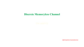 Discrete Memoryless Channel
information transmission
 