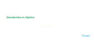 Introduction to Algebra
Groups
 