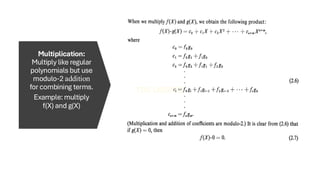 Multiplication:
Multiply like regular
polynomials but use
modulo-2 addition
for combining terms.
Example: multiply
f(X) and g(X)
 