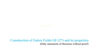 Construction of Galois Fields GF (2m) and its properties
(Only statements of theorems without proof)
 