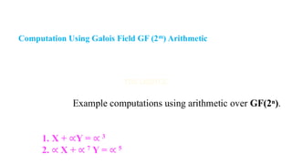 Computation Using Galois Field GF (2m) Arithmetic
Example computations using arithmetic over GF(2ⁿ).
1. X + ∝Y = ∝ 3
2. ∝ X + ∝ 7 Y = ∝ 5
 