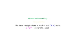 Generalization to GF(q)
The above concepts extend to matrices over GF (q) where
q = pm (power of a prime).
 