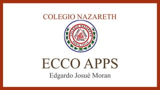 COLEGIO NAZARETH
ECCO APPS
Edgardo Josué Moran
 