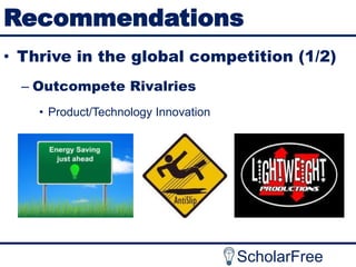 Recommendations
• Thrive in the global competition (1/2)
– Outcompete Rivalries
• Product/Technology Innovation

ScholarFree

 