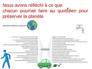 Nous avons réfléchi à ce que
chacun pourrait faire au quotidien pour
préserver la planète
 