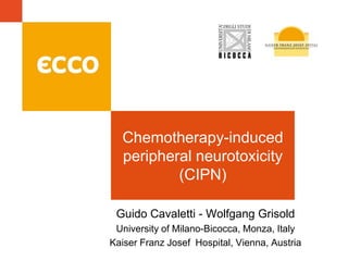 Chemotherapy-induced peripheral neurotoxicity (CIPN) Guido Cavaletti - Wolfgang Grisold University of Milano-Bicocca, Monza, Italy Kaiser Franz Josef  Hospital, Vienna, Austria 