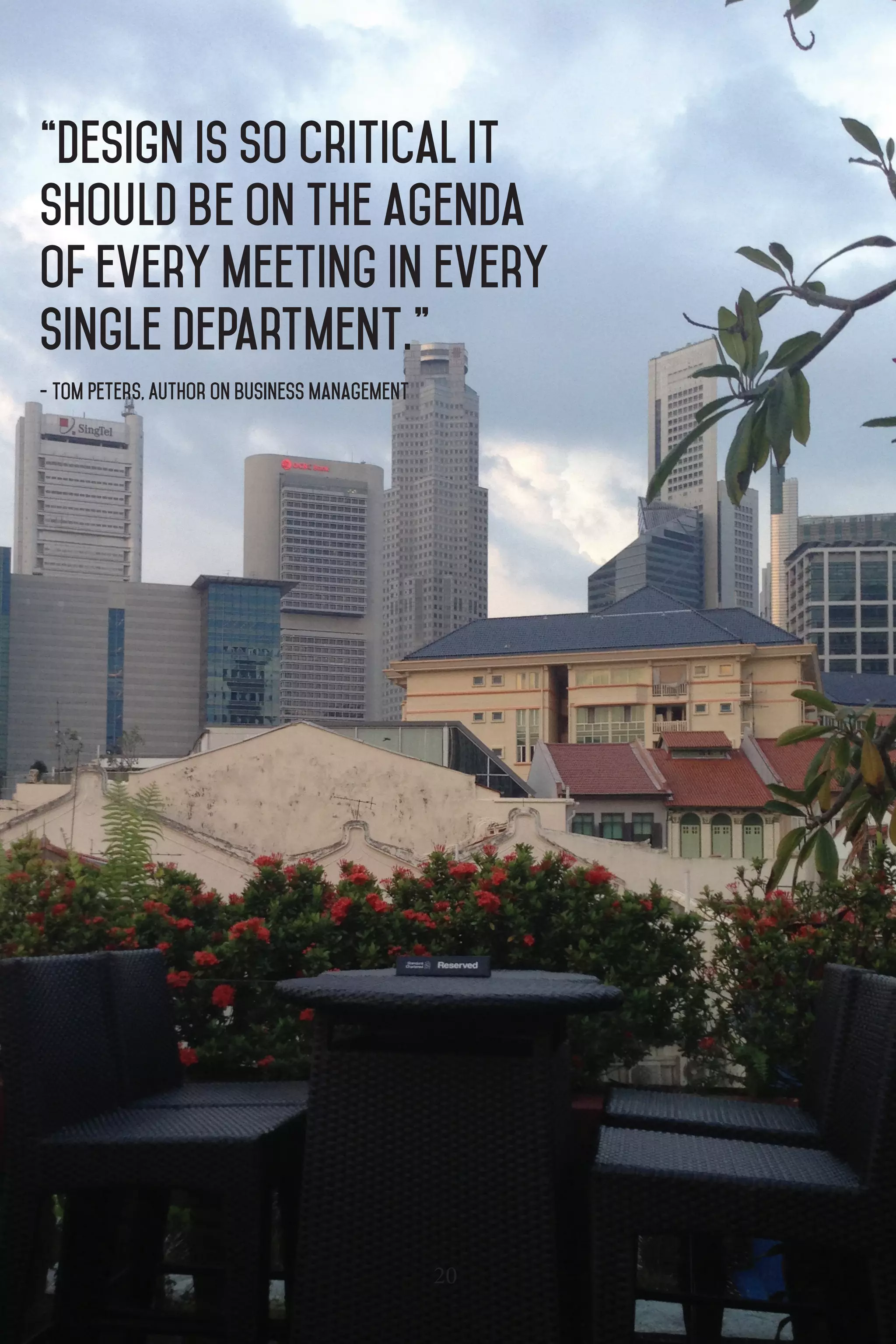 “Design is so critical it
should be on the agenda
of every meeting in every
single department.”
- Tom Peters, Author on Business Management
20
 