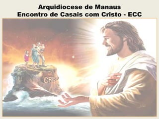 1
Arquidiocese de Manaus
Encontro de Casais com Cristo - ECC
 