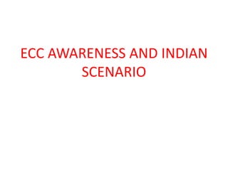 ECC AWARENESS AND INDIAN
SCENARIO
 