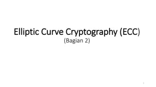 Elliptic Curve Cryptography (ECC)
(Bagian 2)
1
 