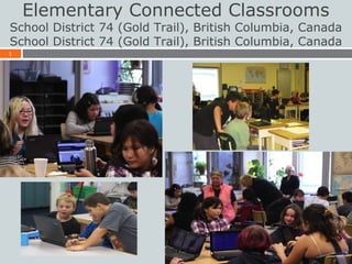 1
Elementary Connected Classrooms
School District 74 (Gold Trail), British Columbia, Canada
School District 74 (Gold Trail), British Columbia, Canada
 