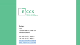 © Europe to China Certification Service
CCC Zertifizierung
Kontakt
ECCS GmbH & Co. KG
Theodor-Heuss-Allee 112
60486 Frankfurt
Tel.: +49 69 667741114
Fax: +49 69 667741115
info@europe-to-china.de
www.europe-to-china.de
 
