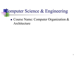 Computer Science & Engineering
 Course Name: Computer Organization &
Architecture
1
 