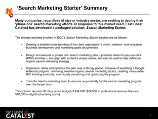 3
‘Search Marketing Starter’ Summary
Many companies, regardless of size or industry sector, are seeking to deploy their
‘p...