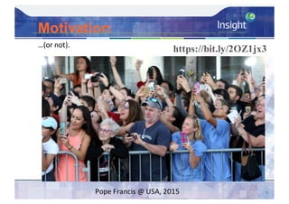 Motivation
5
…(or not).
Pope	Francis	@	USA,	2015
https://bit.ly/2OZ1jx3
 