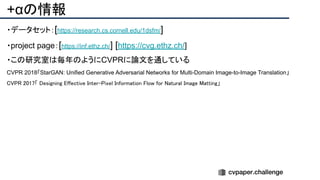 +αの情報
・データセット：[https://research.cs.cornell.edu/1dsfm/]
・project page：[https://inf.ethz.ch/] [https://cvg.ethz.ch/]
・この研究室は毎年のようにCVPRに論文を通している
CVPR 2018「StarGAN: Unified Generative Adversarial Networks for Multi-Domain Image-to-Image Translation」
CVPR 2017「 Designing Effective Inter-Pixel Information Flow for Natural Image Matting」
 