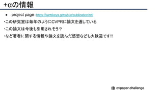 +αの情報
● project page：https://karttikeya.github.io/publication/htf/
・この研究室は毎年のようにCVPRに論文を通している
・この論文は今後も引用されそう？
・など著者に関する情報や論文を読んだ感想なども大歓迎です!!
 