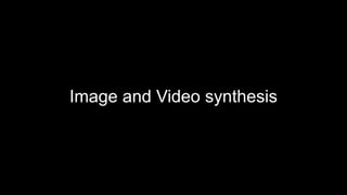 Image and Video synthesis
 